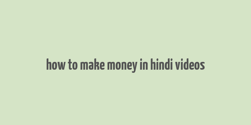 how to make money in hindi videos