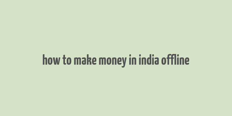 how to make money in india offline