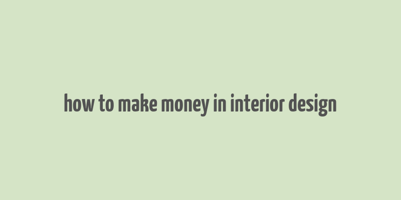 how to make money in interior design