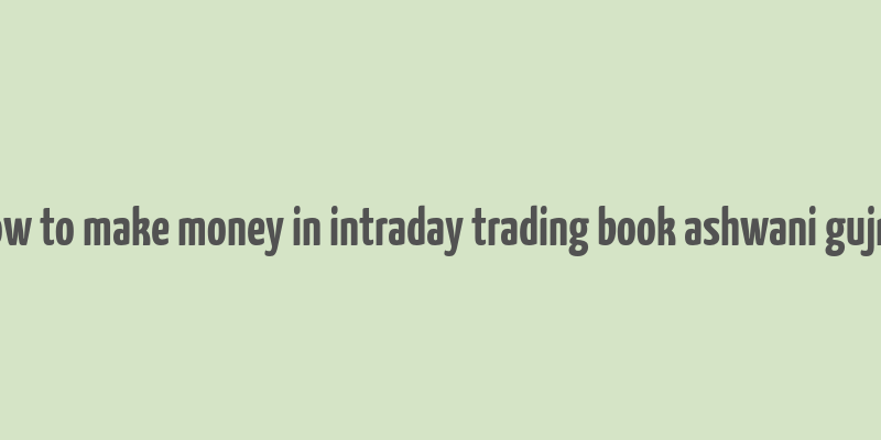 how to make money in intraday trading book ashwani gujral