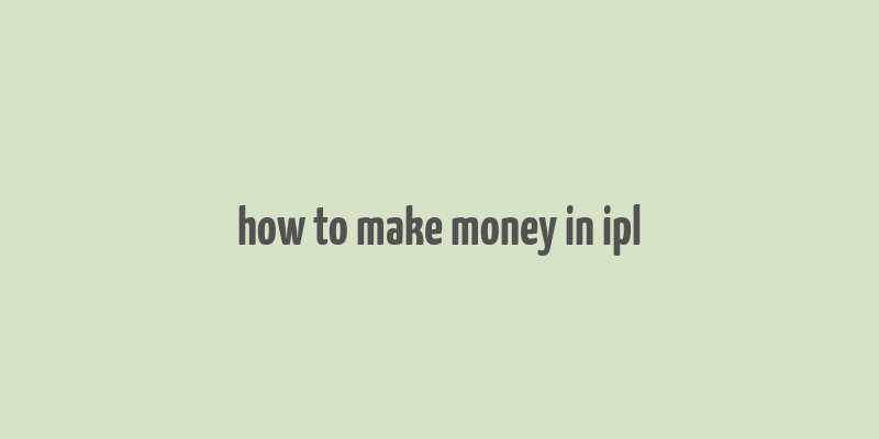 how to make money in ipl