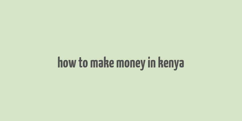 how to make money in kenya