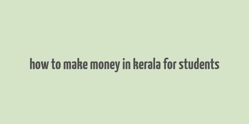 how to make money in kerala for students