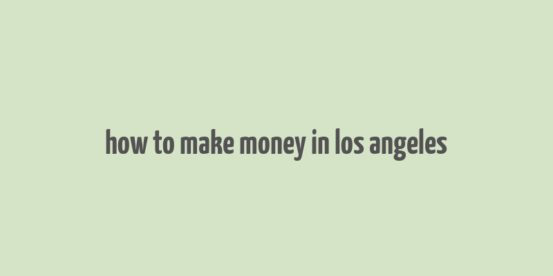 how to make money in los angeles