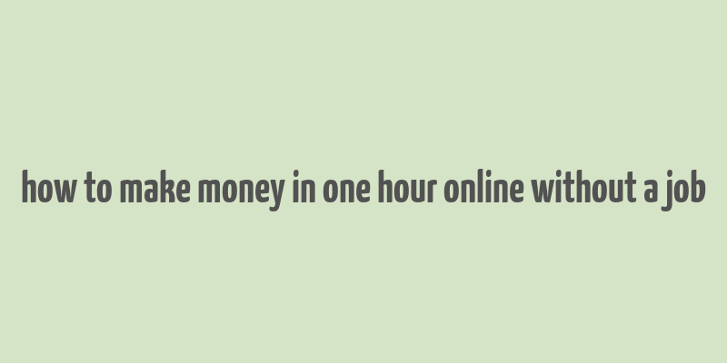 how to make money in one hour online without a job