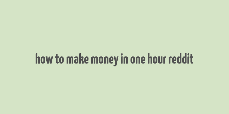 how to make money in one hour reddit