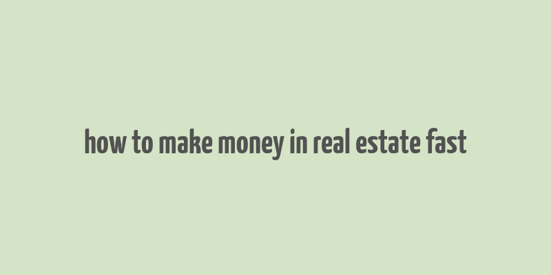 how to make money in real estate fast