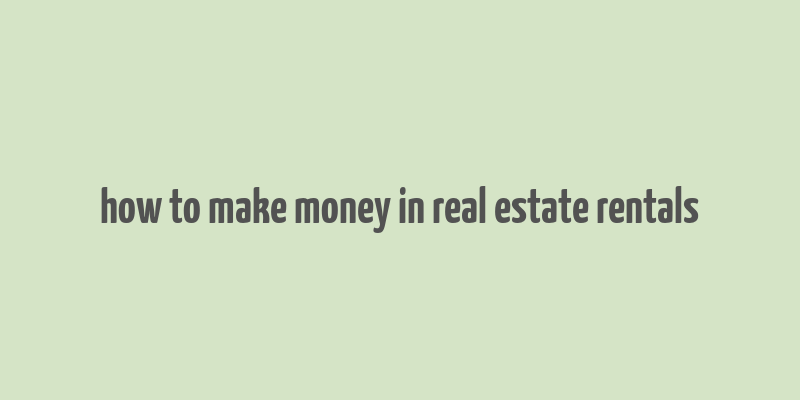 how to make money in real estate rentals