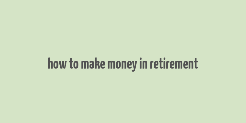 how to make money in retirement