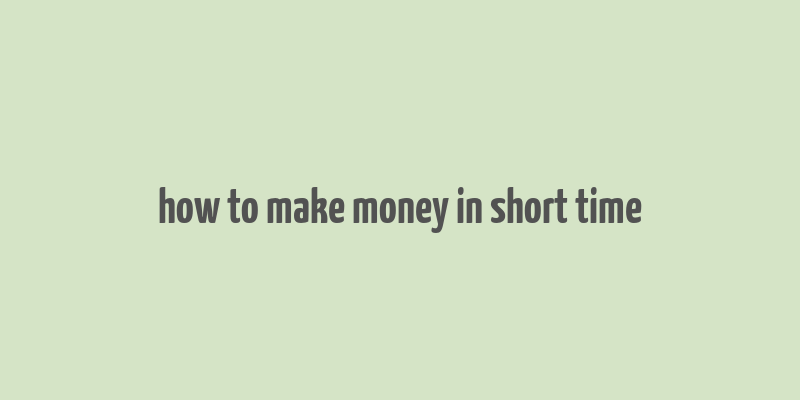 how to make money in short time