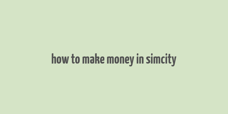 how to make money in simcity