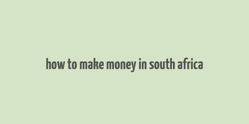 how to make money in south africa