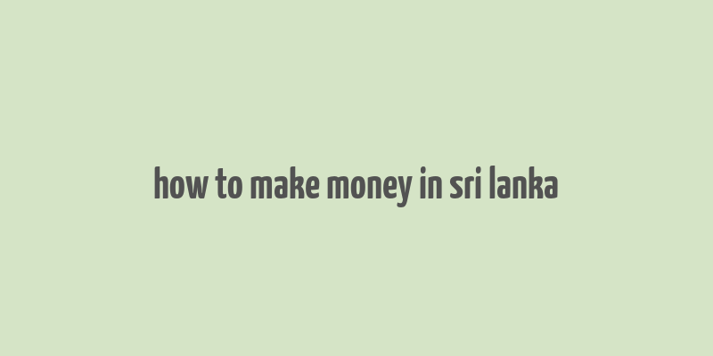 how to make money in sri lanka