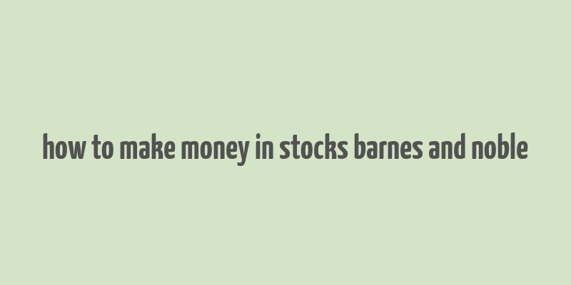 how to make money in stocks barnes and noble