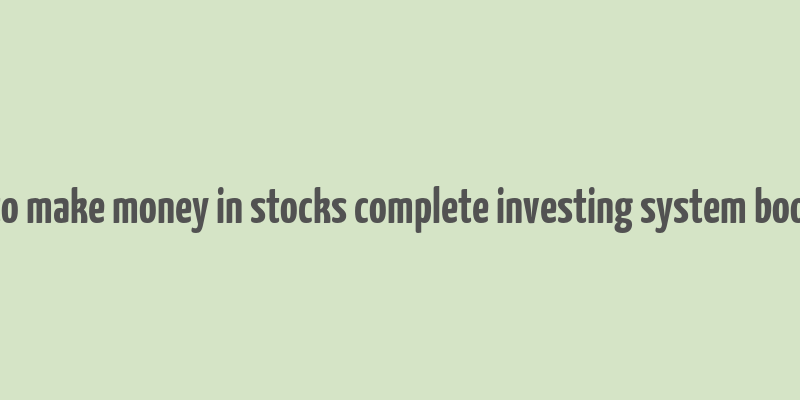 how to make money in stocks complete investing system book pdf