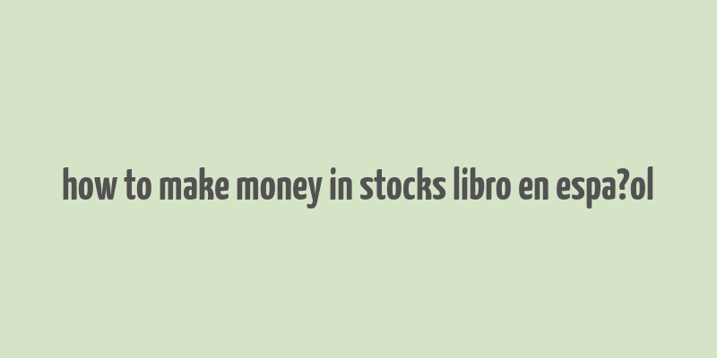 how to make money in stocks libro en espa?ol