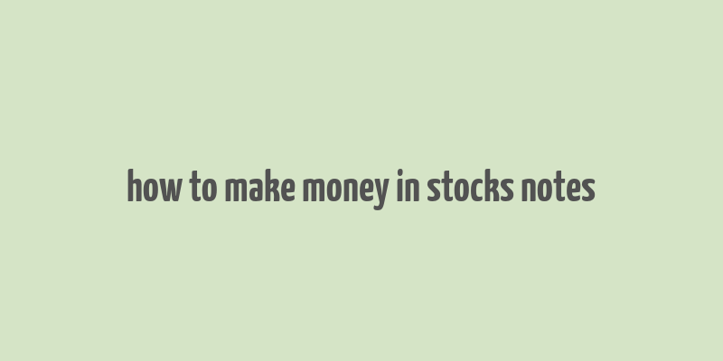 how to make money in stocks notes