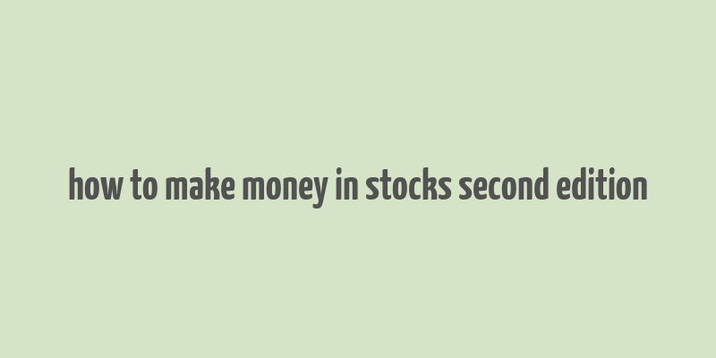 how to make money in stocks second edition