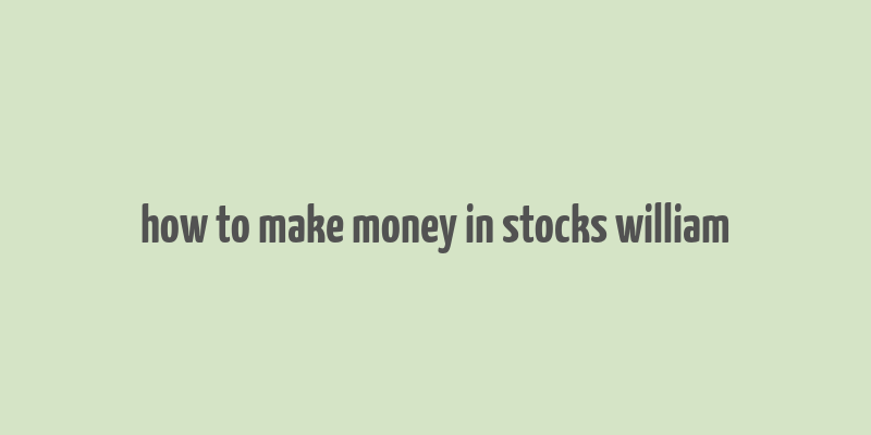 how to make money in stocks william