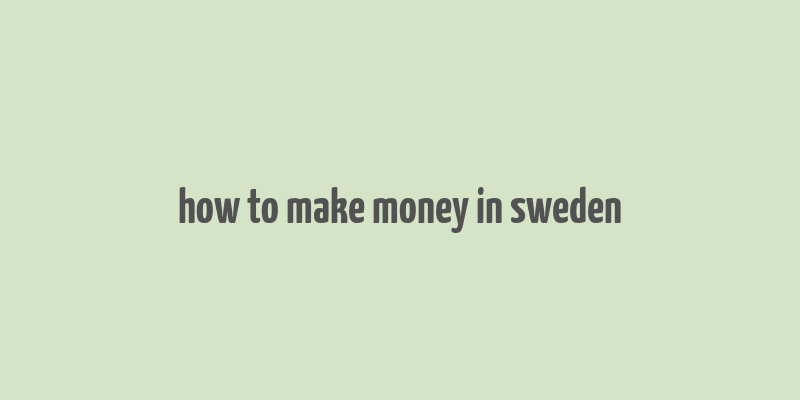 how to make money in sweden