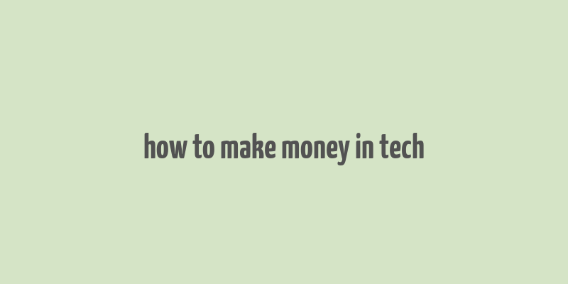 how to make money in tech