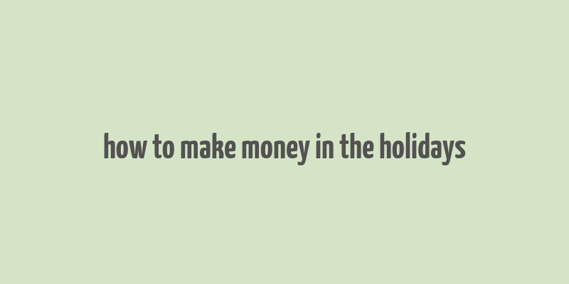 how to make money in the holidays