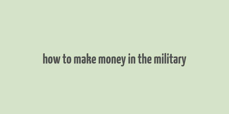 how to make money in the military