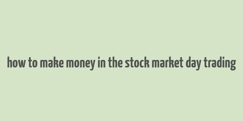 how to make money in the stock market day trading