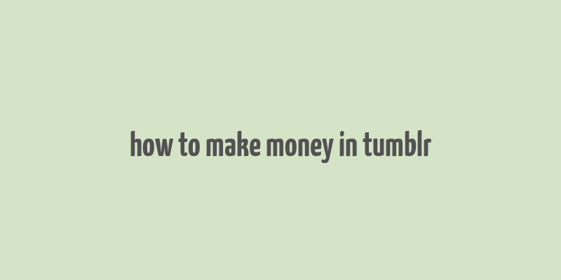 how to make money in tumblr