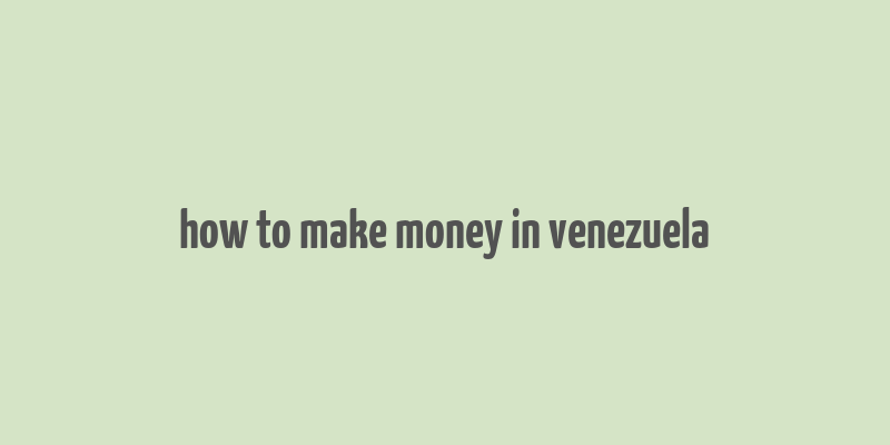 how to make money in venezuela