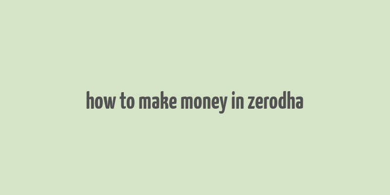 how to make money in zerodha