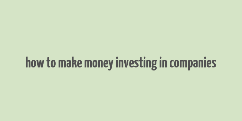 how to make money investing in companies