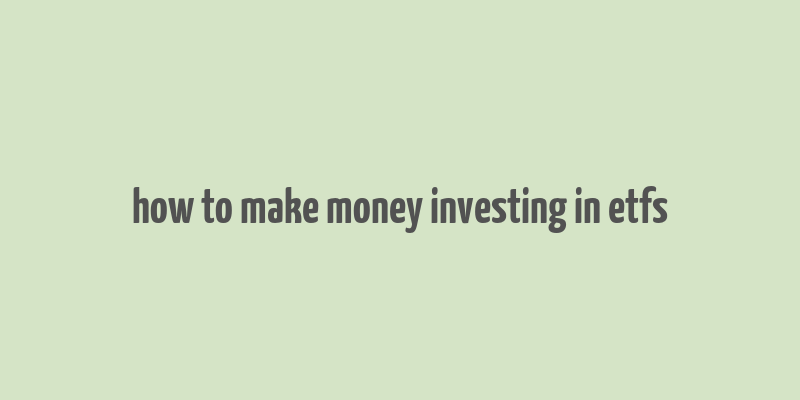 how to make money investing in etfs