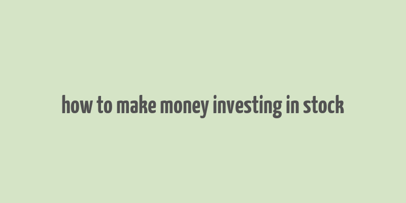 how to make money investing in stock