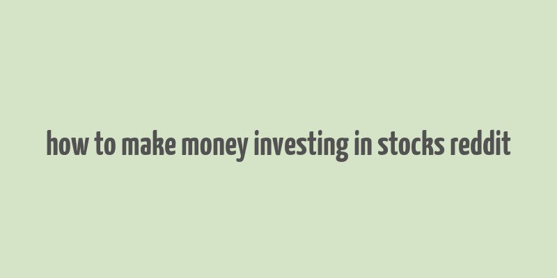 how to make money investing in stocks reddit