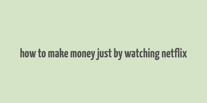 how to make money just by watching netflix