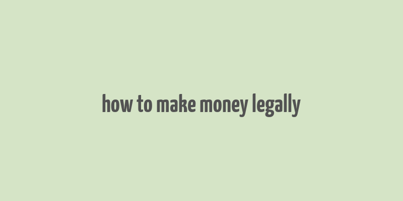 how to make money legally