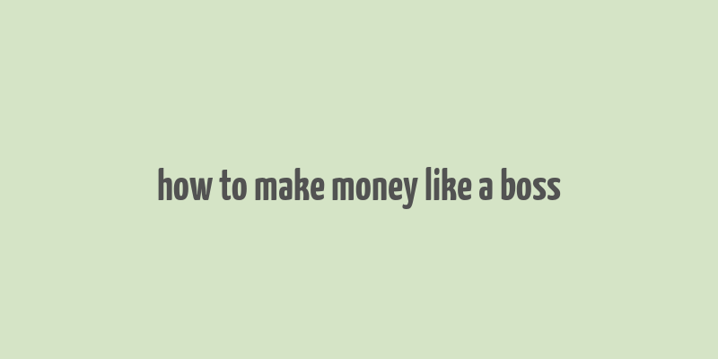 how to make money like a boss