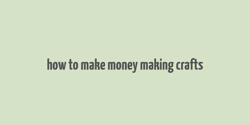 how to make money making crafts