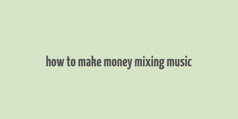 how to make money mixing music