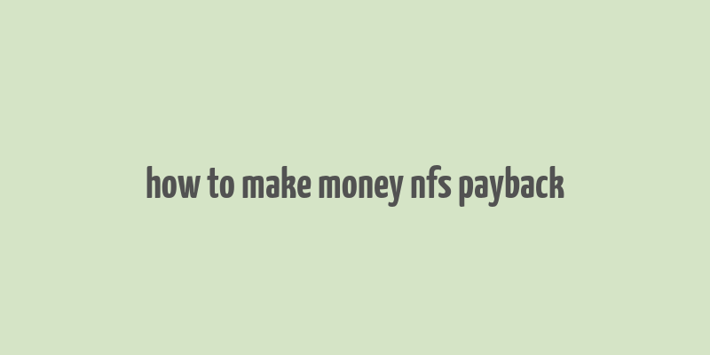 how to make money nfs payback