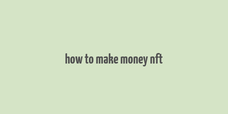 how to make money nft