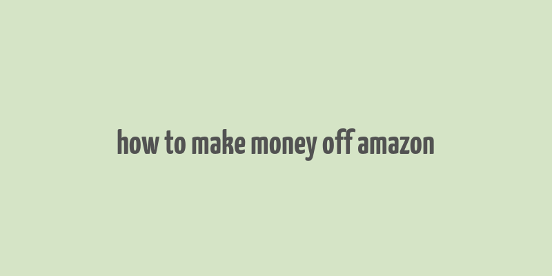 how to make money off amazon