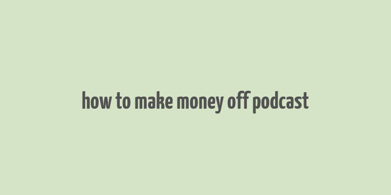 how to make money off podcast