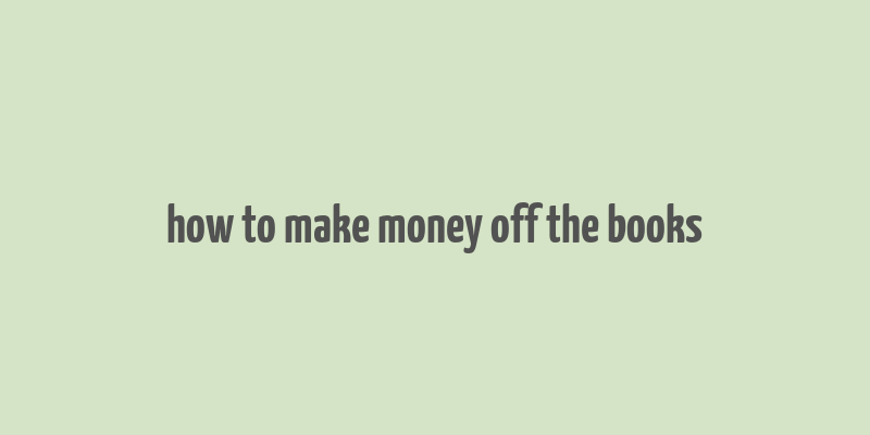 how to make money off the books