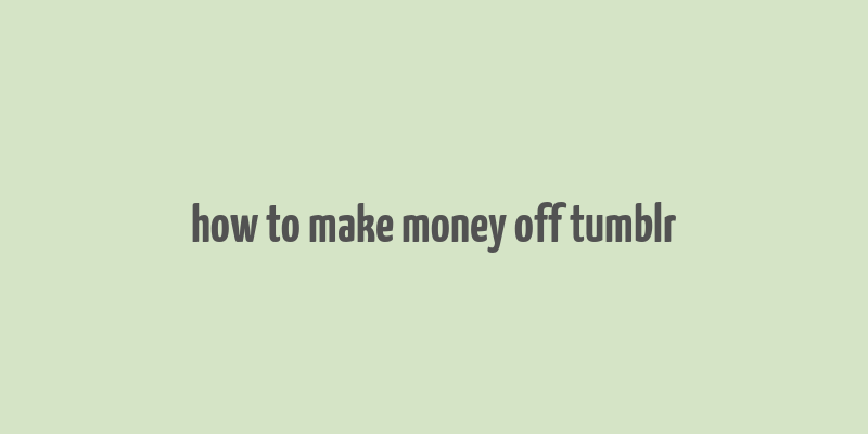 how to make money off tumblr