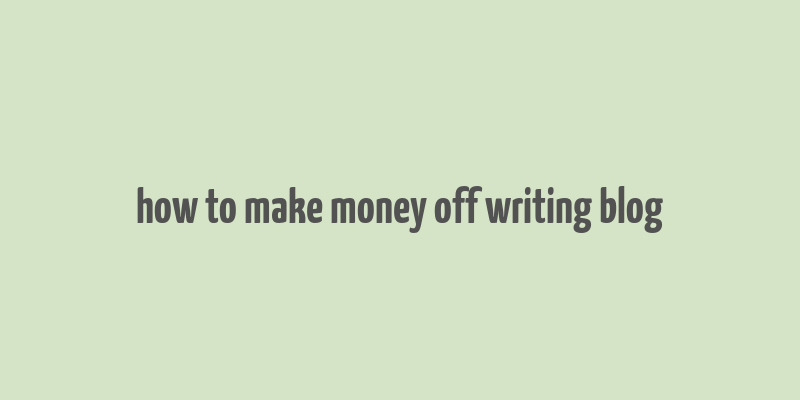 how to make money off writing blog