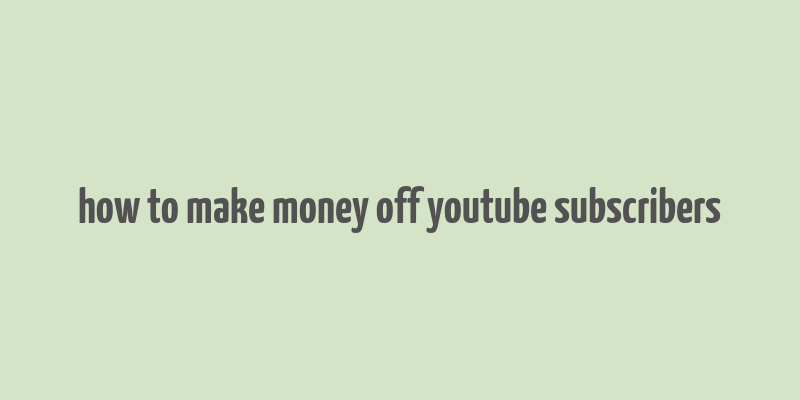 how to make money off youtube subscribers