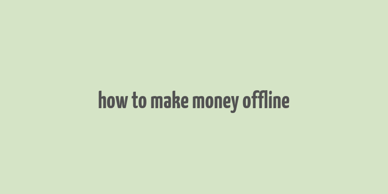 how to make money offline