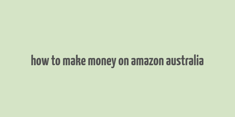 how to make money on amazon australia